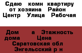 Сдаю 1-комн. квартиру от хозяина › Район ­ Центр › Улица ­ Рабочая › Дом ­ 125а › Этажность дома ­ 10 › Цена ­ 11 000 - Саратовская обл., Энгельсский р-н, Энгельс г. Недвижимость » Квартиры аренда   . Саратовская обл.